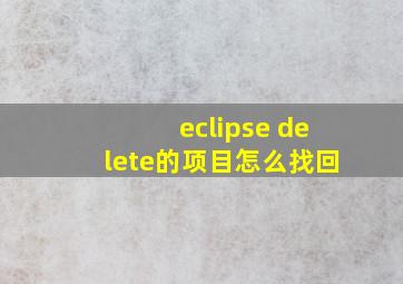 eclipse delete的项目怎么找回